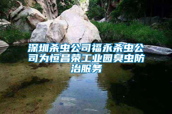 深圳杀虫公司福永杀虫公司为恒昌荣工业园臭虫防治服务